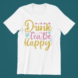 Tricou personalizat - Drink tea, be happy