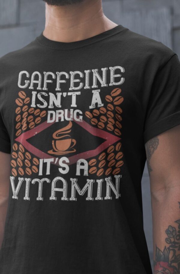 Tricou personalizat - Caffeine isn't a drug it's a vitamin