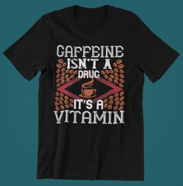 Tricou personalizat - Caffeine isn't a drug it's a vitamin
