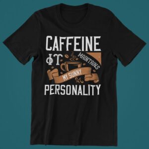 Tricou personalizat - Caffeine maintains my sunny personality