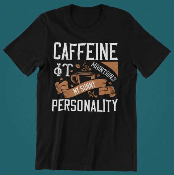 Tricou personalizat - Caffeine maintains my sunny personality
