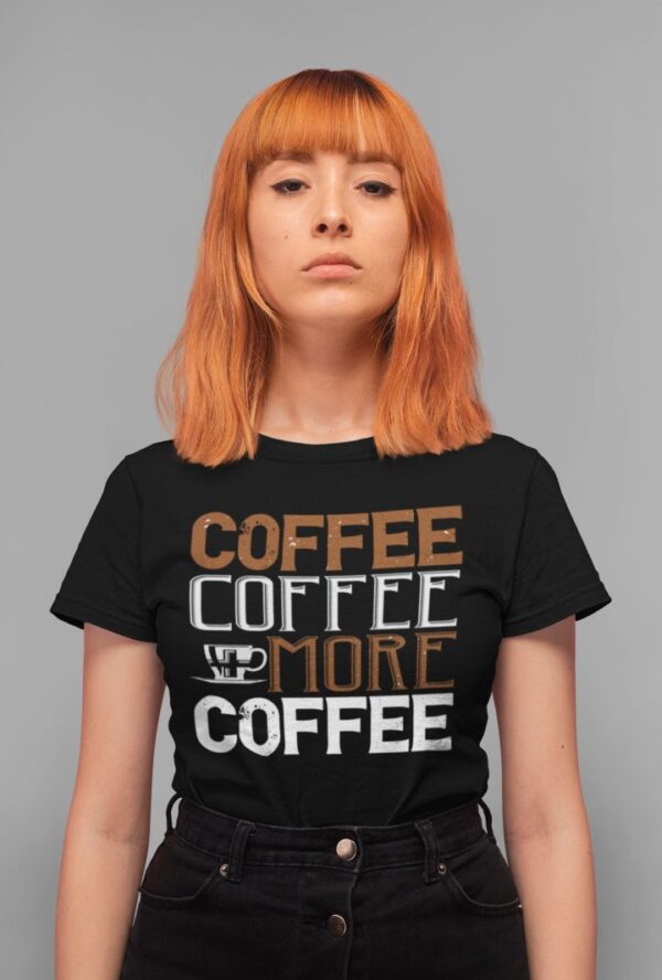 Tricou personalizat - Coffee Coffee More Coffee