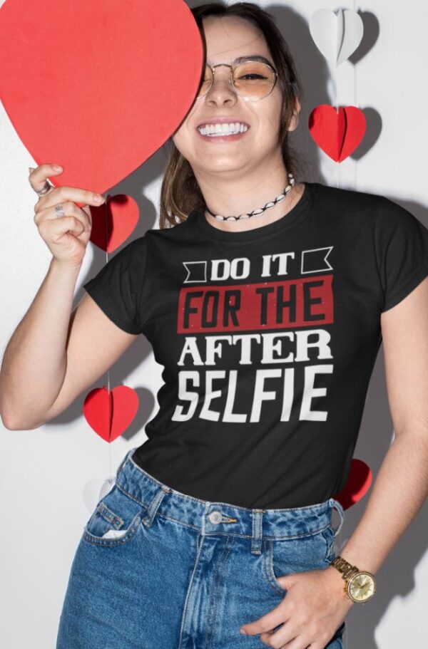 Tricou personalizat - Do it for the after selfie