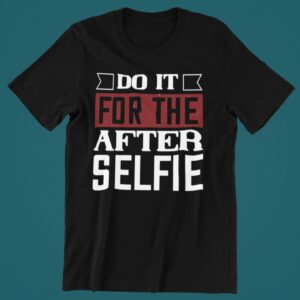 Tricou personalizat - Do it for the after selfie