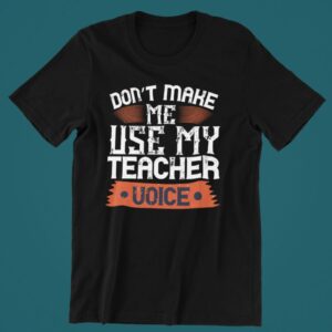 Tricou personalizat - Don't make me use my teacher voice