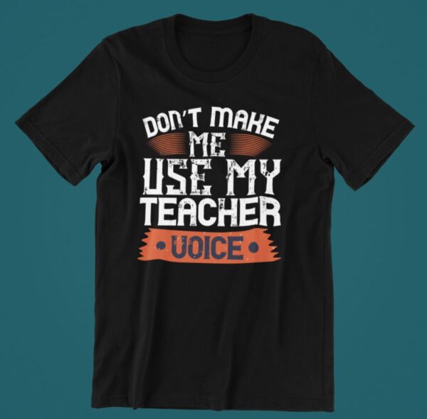 Tricou personalizat - Don't make me use my teacher voice