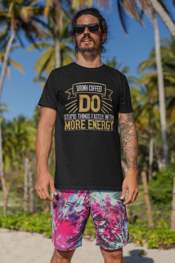 Tricou personalizat - Drink coffee do stupid things faster with more energy