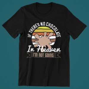 Tricou personalizat - If there's no chocolate in heaven im not going