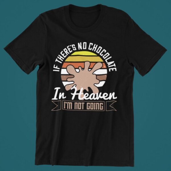 Tricou personalizat - If there's no chocolate in heaven im not going