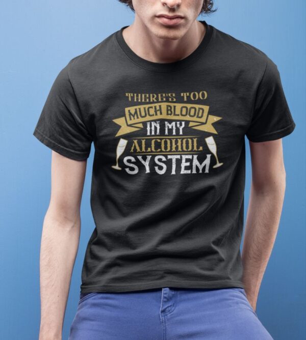 Tricou personalizat - There's too much blood in my alcohol system